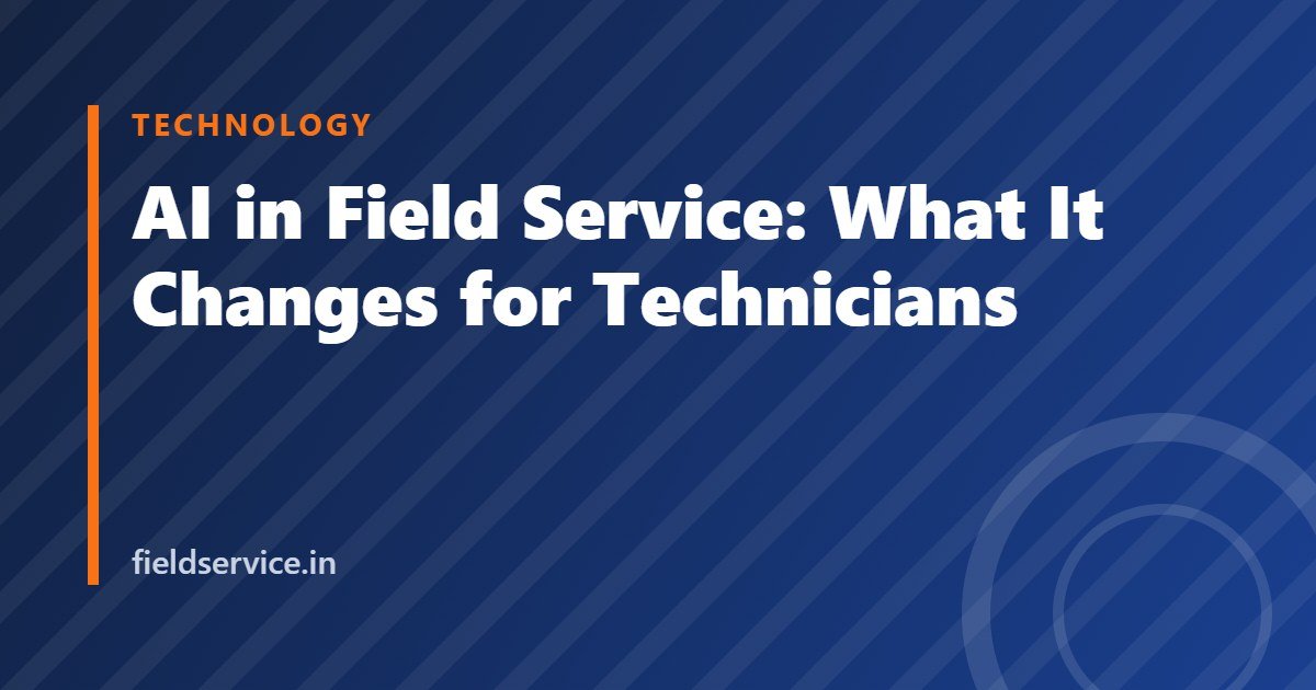 AI in Field Service: What It Changes for Technicians