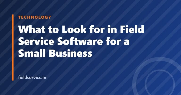 What to Look for in Field Service Software for a Small Business