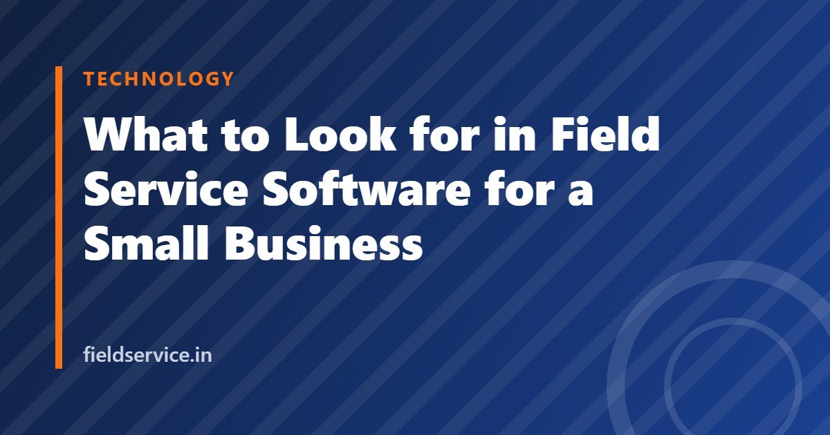 What to Look for in Field Service Software for a Small Business