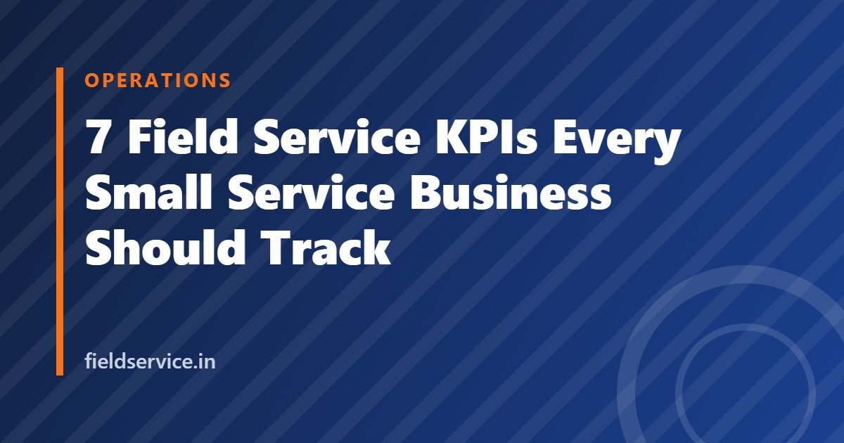 7 Field Service KPIs Every Small Service Business Should Track