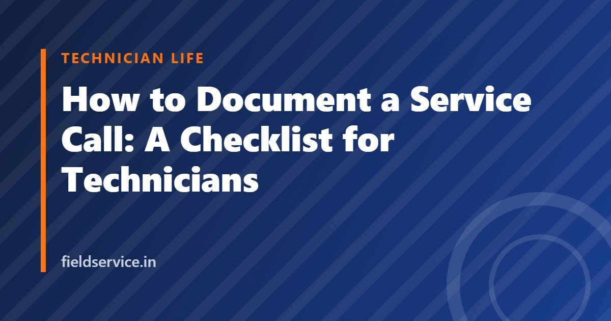 How to Document a Service Call: A Checklist for Technicians