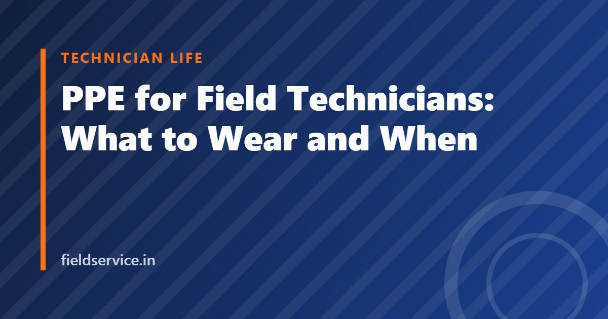 PPE for Field Technicians: What to Wear and When