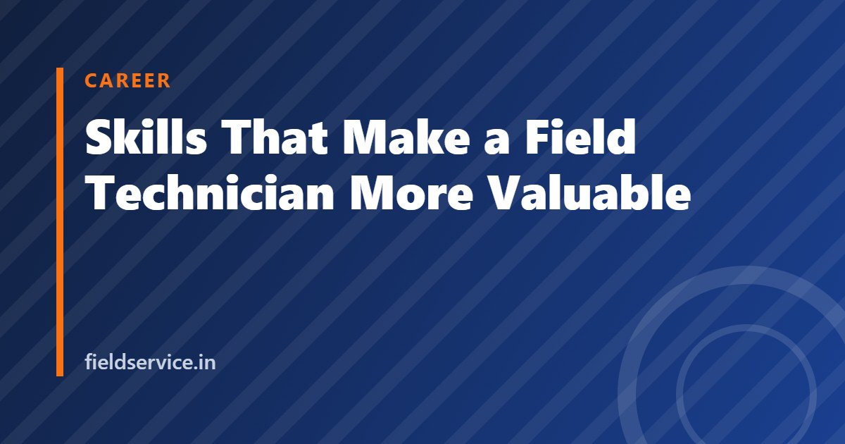 Skills That Make a Field Technician More Valuable
