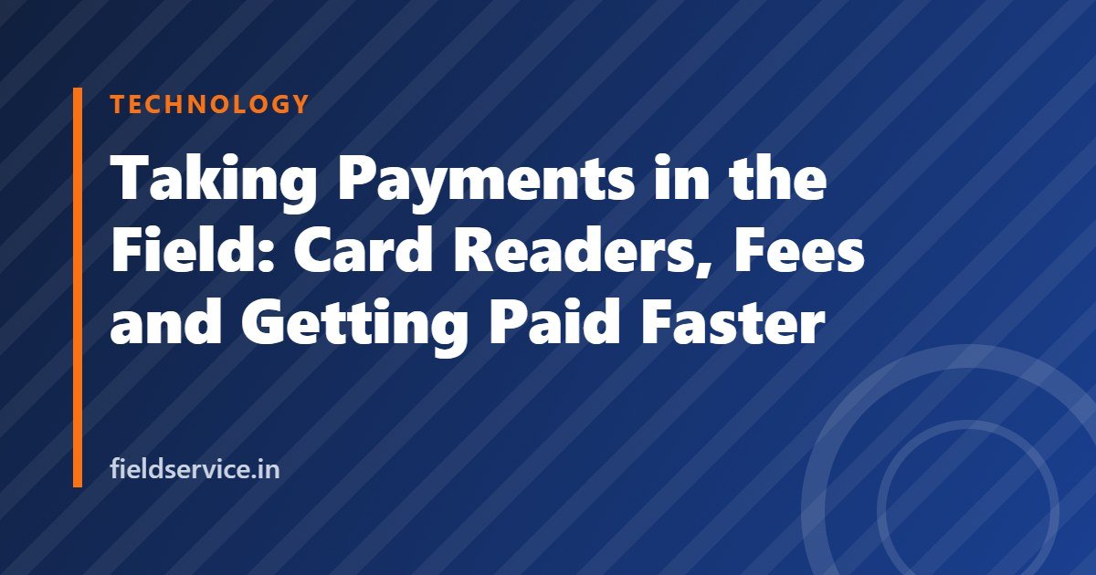 Taking Payments in the Field: Card Readers, Fees and Getting Paid Faster