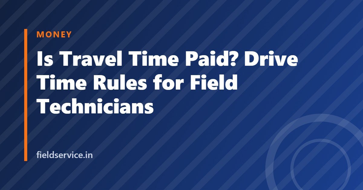 Is Travel Time Paid? Drive Time Rules for Field Technicians