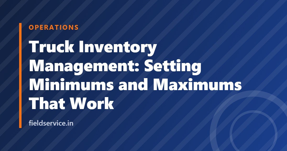 Truck Inventory Management: Setting Minimums and Maximums That Work